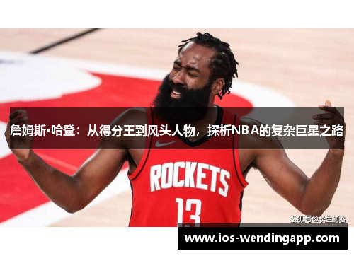 詹姆斯·哈登：从得分王到风头人物，探析NBA的复杂巨星之路