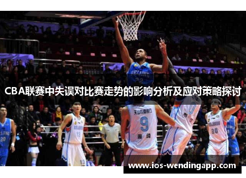 CBA联赛中失误对比赛走势的影响分析及应对策略探讨