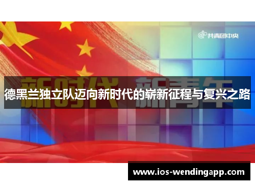 德黑兰独立队迈向新时代的崭新征程与复兴之路
