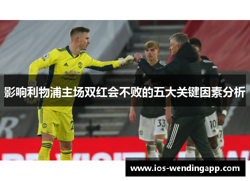 影响利物浦主场双红会不败的五大关键因素分析